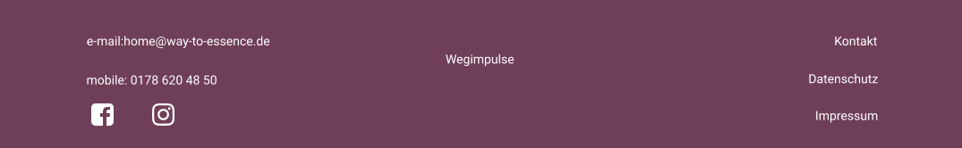 Impressum   mobile: 0178 620 48 50 e-mail:home@way-to-essence.de Kontakt Datenschutz Wegimpulse